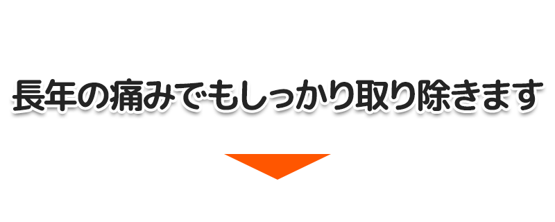 長年の痛みでもしっかり取り除きます